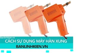 Cách Sự Dụng Máy Hàn Xung - Các Lưu Ý Sự Dụng Máy Hàn Xung - Banlinhkien.vn