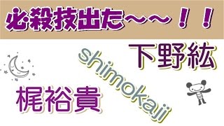 【ギャップ】下野紘,梶裕貴,必殺技出た～～！ｗ