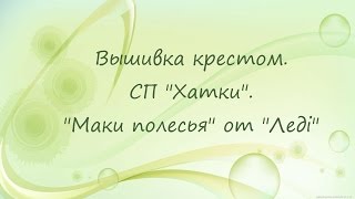 Вышивка крестом. СП "Хатки". "Маки полесья" от "Ледi"