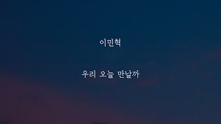 이민혁 - 우리 오늘 만날까 [가사]