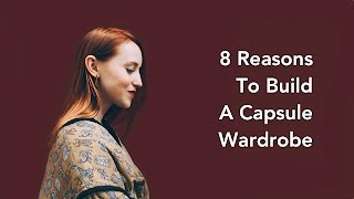 8 Reasons to Build A Capsule Wardrobe