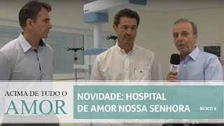 Acima de Tudo o Amor - 5/8/2018 - Nova unidade: Hospital de Amor Nossa Senhora (bloco 3)