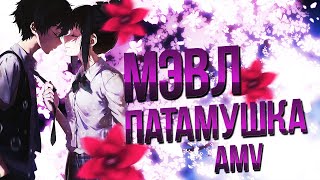 AMV МЭВЛ - ПАТАМУШКА | АНИМЕ КЛИП | Люба,Любовь до безумства Опасная ты штучка, взрывная как шипучка
