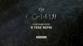 Григорий Лепс - Я тебе верю. Саундтрек к сериалу "София"