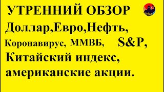Доллар,Евро,Нефть, Коронавирус,  ММВБ,S&P, Китайский индекс, американские акции. утро 05.02.20.