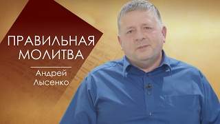 ПРАВИЛЬНАЯ МОЛИТВА. СЛОВО ВОВРЕМЯ С АНДРЕЕМ ЛЫСЕНКО #57/Correct prayer.WORD time with Andrea LYSENKO