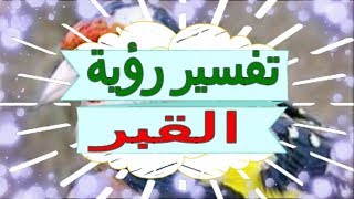 تفسير رؤية   القبر  في المنام | تفسير الاحلام   القبر - تفسير الاحلام للنابلسي 2018