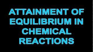 Chemical Equilibrium......ATTAINMENT OF EQUILIBRIUM IN CHEMICAL REACTIONS