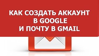 Как создать аккаунт в Google. Регистрация почтового ящика gmail