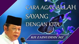Cara Agar Allah Sayang Dengan Kita - KH Zainuddin MZ