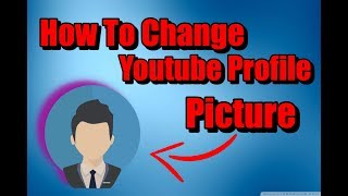 How To Change Your Youtube Profile Picture 2018