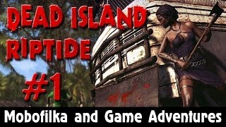 Заблудились в трех соснах - Пошалим в Dead Island - Riptide #1 [Мобофилка и Game Adventures]