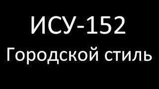 ИСУ-152. Городской стиль