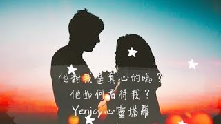 他對我是真心的嗎？他對我的看法？Yenjoy心靈塔羅占卜?愛情/曖昧/暗戀