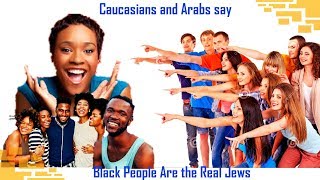 White and Arab People Say Blacks are the Jews of The Bible