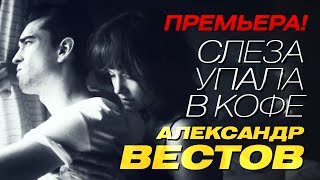 ПРЕМЬЕРА!!! Александр Вестов - Слеза упала в кофе / 2015