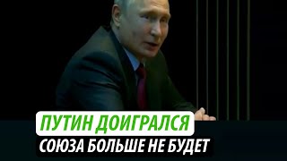 Путин доигрался. Союза больше не будет