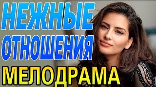 НЕЖНЫЕ ОТНОШЕНИЯ / Русские мелодрамы 2018