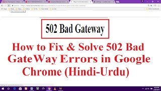 How to Fix & Solve 502 Bad Gate Way Errors in Google Chrome