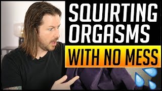 Squirting Orgasms with No Mess