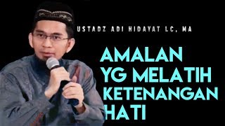 Amalan Yang Melatih Ketenangan Hati ||  Ustadz Adi Hidayat Lc MA