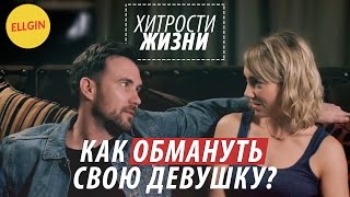 Хитрости Жизни: КАК ОБМАНУТЬ СВОЮ ДЕВУШКУ? (Ellgin)