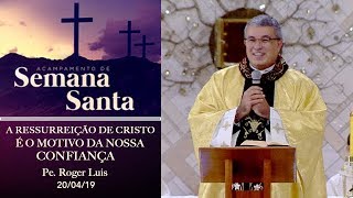 A ressurreição de Cristo é o motivo da nossa confiança - Padre Roger Luis (20/04/19)