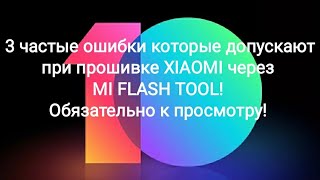3 частые ошибки которые допускаю при прошивке XIAOMI через  MI FLASH TOOL! Обязательно к просмотру!