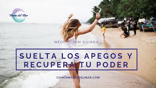 Meditación Guiada Suelta los Apegos y Recupera tu Poder