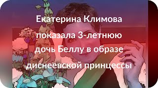 Екатерина Климова показала 3-летнюю дочь Беллу в образе диснеевской принцессы