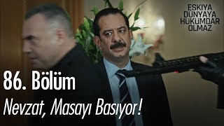 Nevzat, Masayı Basıyor - Eşkıya Dünyaya Hükümdar Olmaz 86. Bölüm