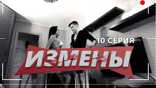ИЗМЕНЫ | 10 ВЫПУСК | «ЖАРКИЕ ПАЛЬЦЫ»