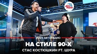 ?️ Стас Костюшкин feat. Шура - На стиле 90-х (LIVE @ Авторадио)