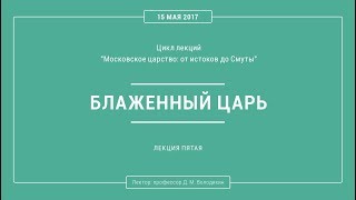 Дмитрий Володихин - БЛАЖЕННЫЙ ЦАРЬ ФЕДОР ИОАННОВИЧ. Лекция 5.