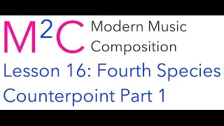 M2C Lesson 16:  Fourth Species Counterpoint Part 1