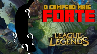 O CAMPEÃO MAIS FORTE DE LEAGUE OF LEGENDS