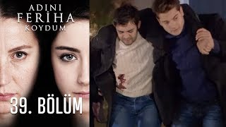 Adını Feriha Koydum 39. Bölüm