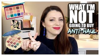 Makeup I'm NOT Going to Buy | Anti-Haul 2018