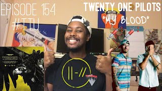 EPISODE 154: twenty one pilots - My Blood || REACTION + REVIEW