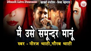 खड़खड़ी कंपटीशन !! किस्सा महाभारत | Neraj Bhati Gaurav Bhati |मैं उसे समुंदर मानूं  nandi live