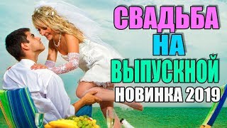ФИЛЬМ БОМБА!!! Нашумевшая премьера 2019! - "СВАДЬБА НА ВЫПУСКНОЙ" Русские мелодрамы 2019 новинки
