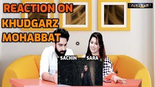 REACTION ON || Khudgarz Mohabbat || Latest Song 2019 || By Sara and Sachin ||