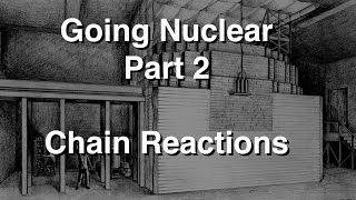 Going Nuclear - The Science Of Nuclear Weapons - Part 2 - Chain Reactions