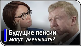 Опасная инициатива Набиуллиной и Чубайса – наши будущие пенсии