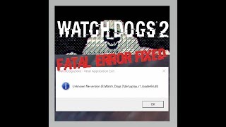 How to Fix Watch Dogs 2 Not booting | uplay_r1_loader64.dll Unknown file version FATAL ERROR!