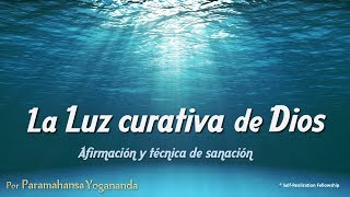 La Luz curativa de Dios - Paramahansa Yogananda - Afirmación científica