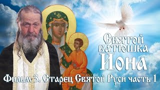 "Святой батюшка Иона" фильм 3 - Старец Святой Руси часть 1 - "Дом Пресвятой Богородицы"
