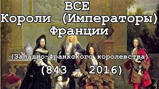 ВСЕ КОРОЛИ (ИМПЕРАТОРЫ) ФРАНЦИИ (Западно-Франкского королевства)