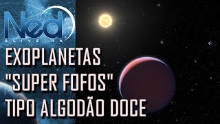 DESCOBERTOS EXOPLANETAS "SUPER FOFOS" TIPO ALGODÃO DOCE