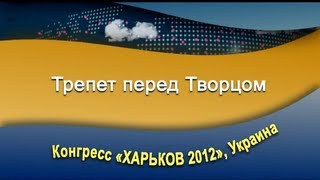 Конгресс "Харьков 2012". Трепет перед Творцом